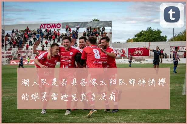 湖人队是否具备像太阳队那样拼搏的球员雷迪克直言没有