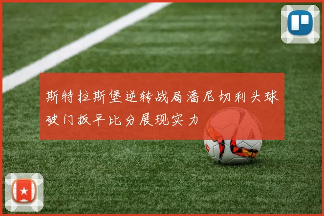 斯特拉斯堡逆转战局潘尼切利头球破门扳平比分展现实力