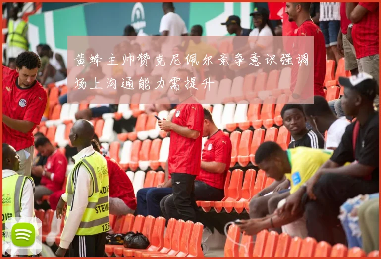 黄蜂主帅赞克尼佩尔竞争意识强调场上沟通能力需提升